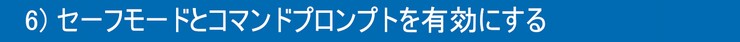 6)セーフモードとコマンドプロンプトを有効にする