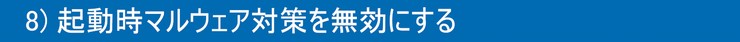 8)起動時マルウェア対策を無効にする